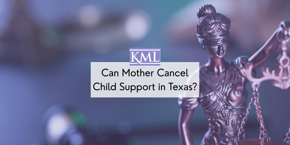 Can Mother Cancel Child Support in Texas